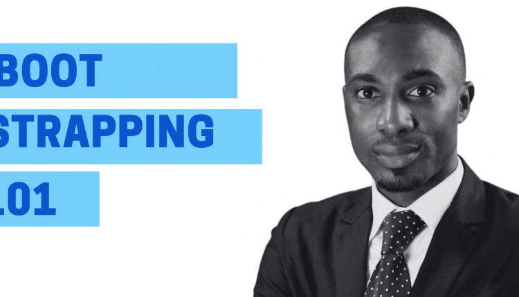 BOOTSTRAPPING YOUR BUSINESS FROM THE GROUND UP