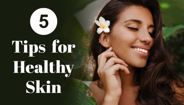 Skin care: 5 tips for healthy skin